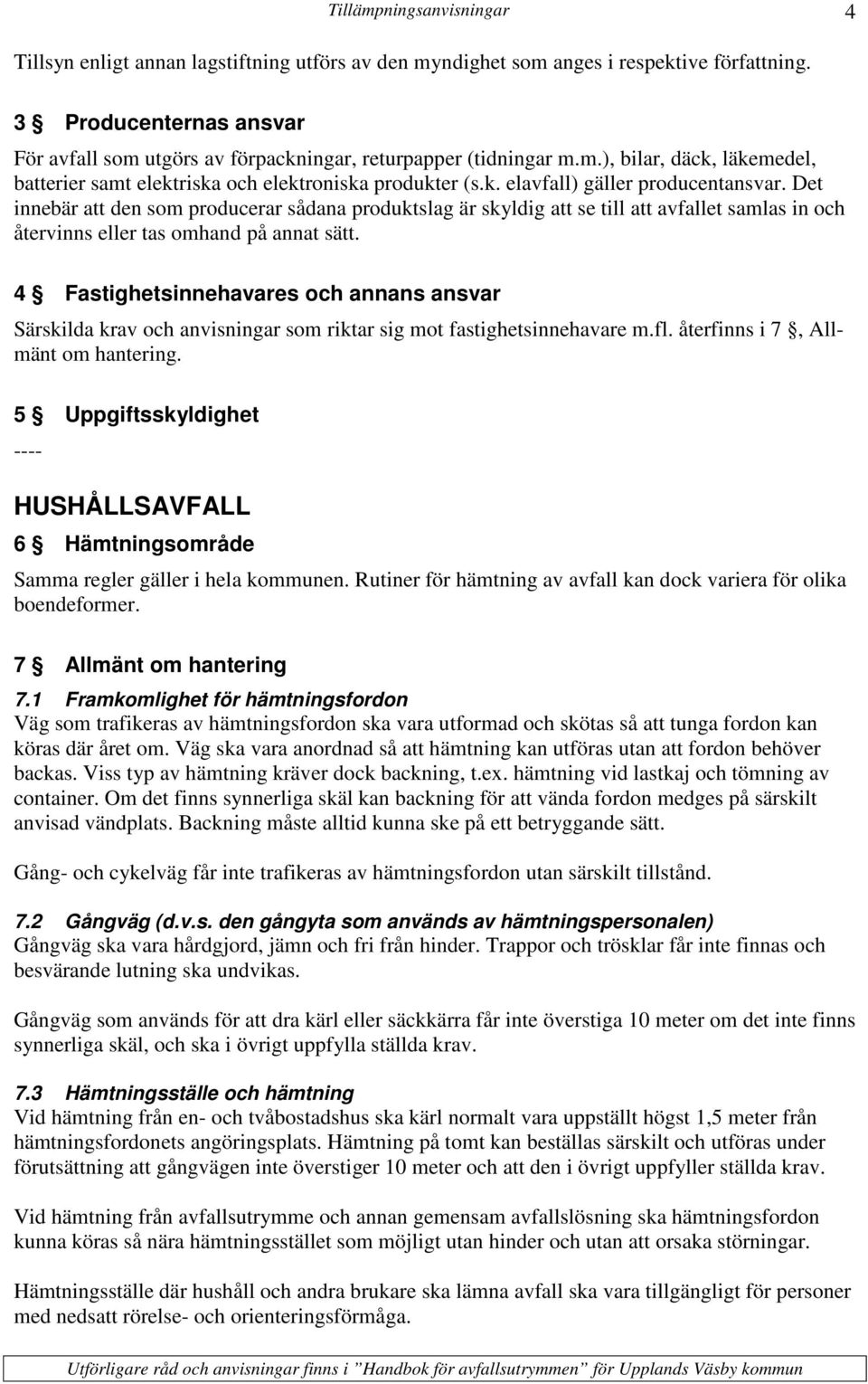 4 Fastighetsinnehavares och annans ansvar Särskilda krav och anvisningar som riktar sig mot fastighetsinnehavare m.fl. återfinns i 7, Allmänt om hantering.