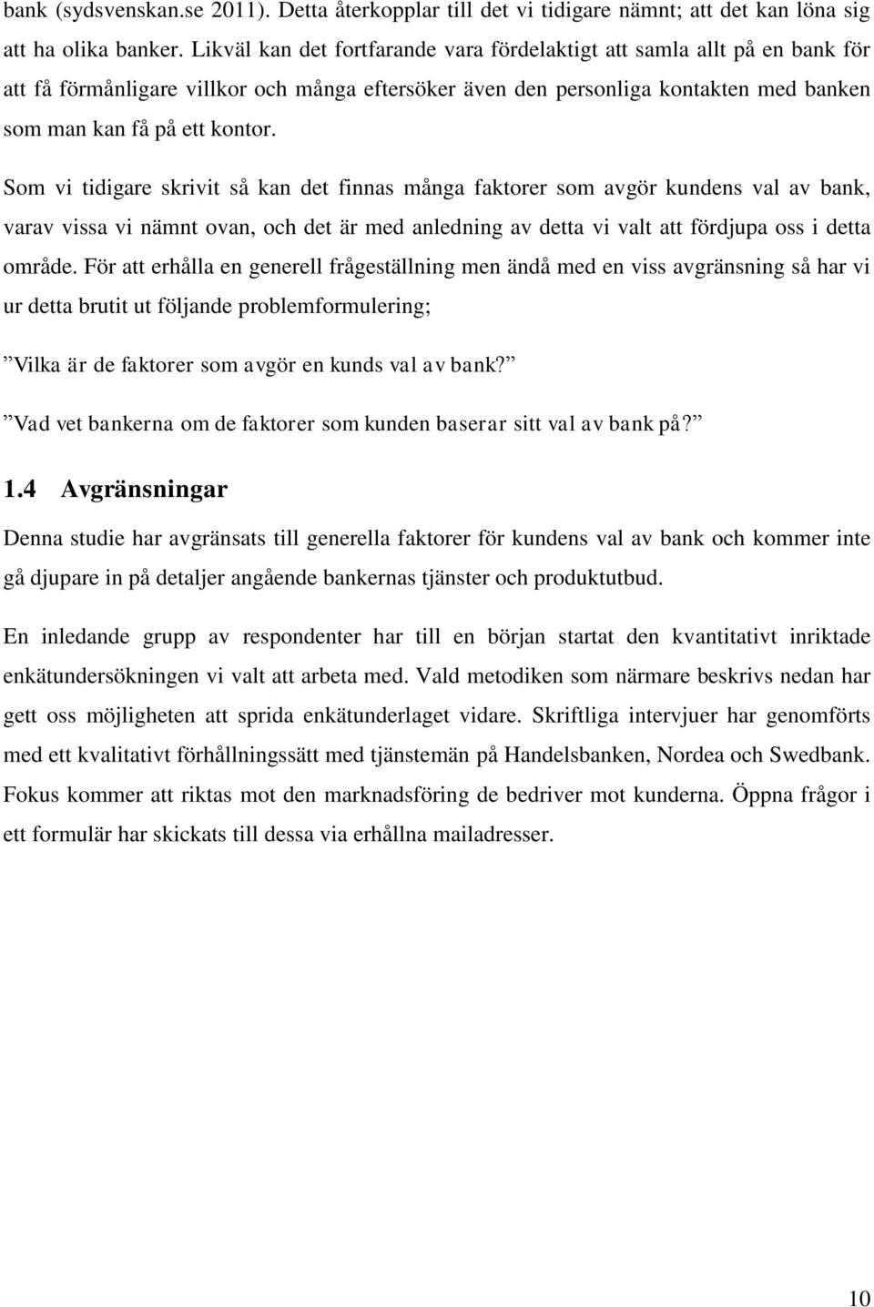 Som vi tidigare skrivit så kan det finnas många faktorer som avgör kundens val av bank, varav vissa vi nämnt ovan, och det är med anledning av detta vi valt att fördjupa oss i detta område.