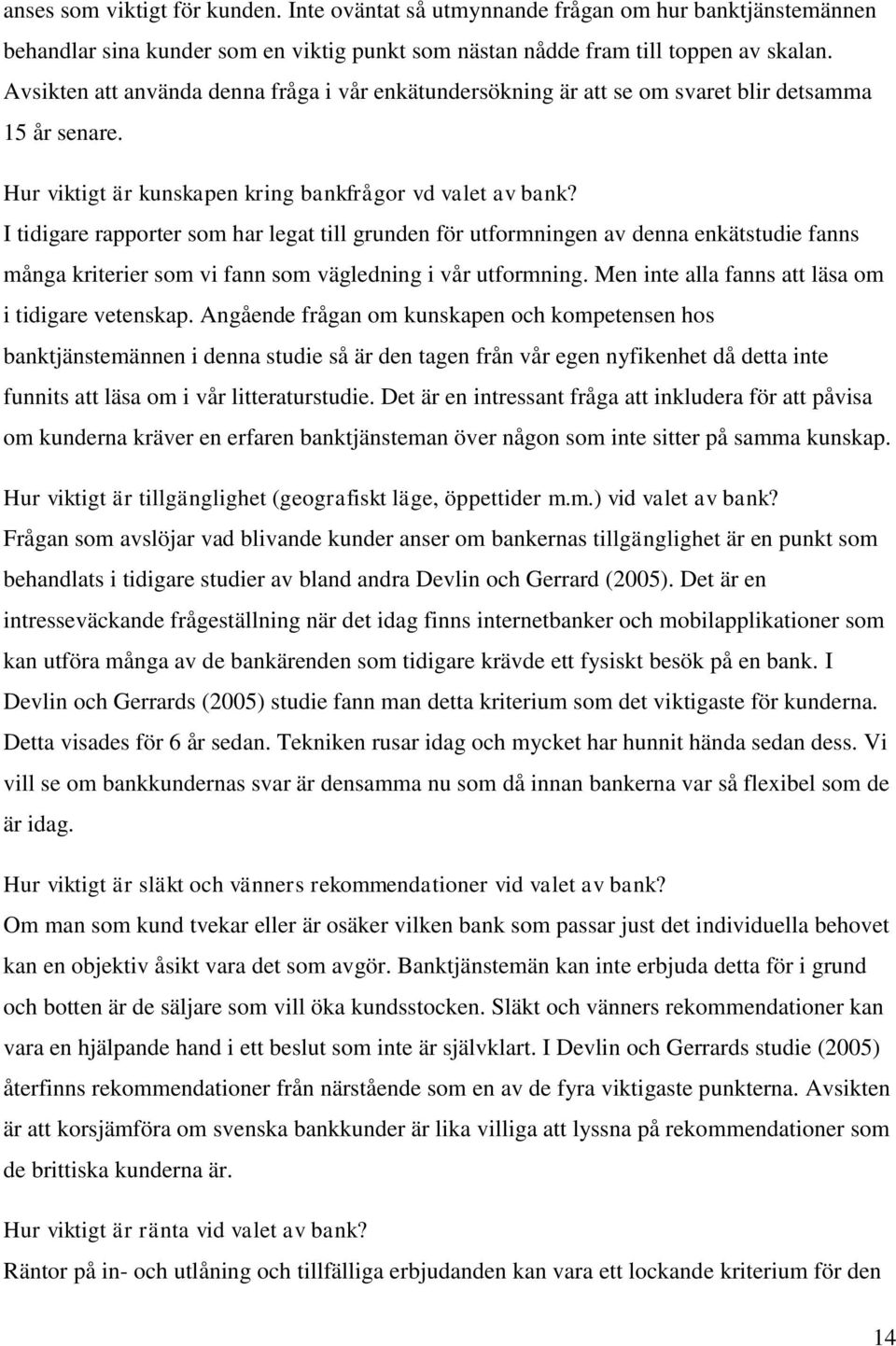 I tidigare rapporter som har legat till grunden för utformningen av denna enkätstudie fanns många kriterier som vi fann som vägledning i vår utformning.