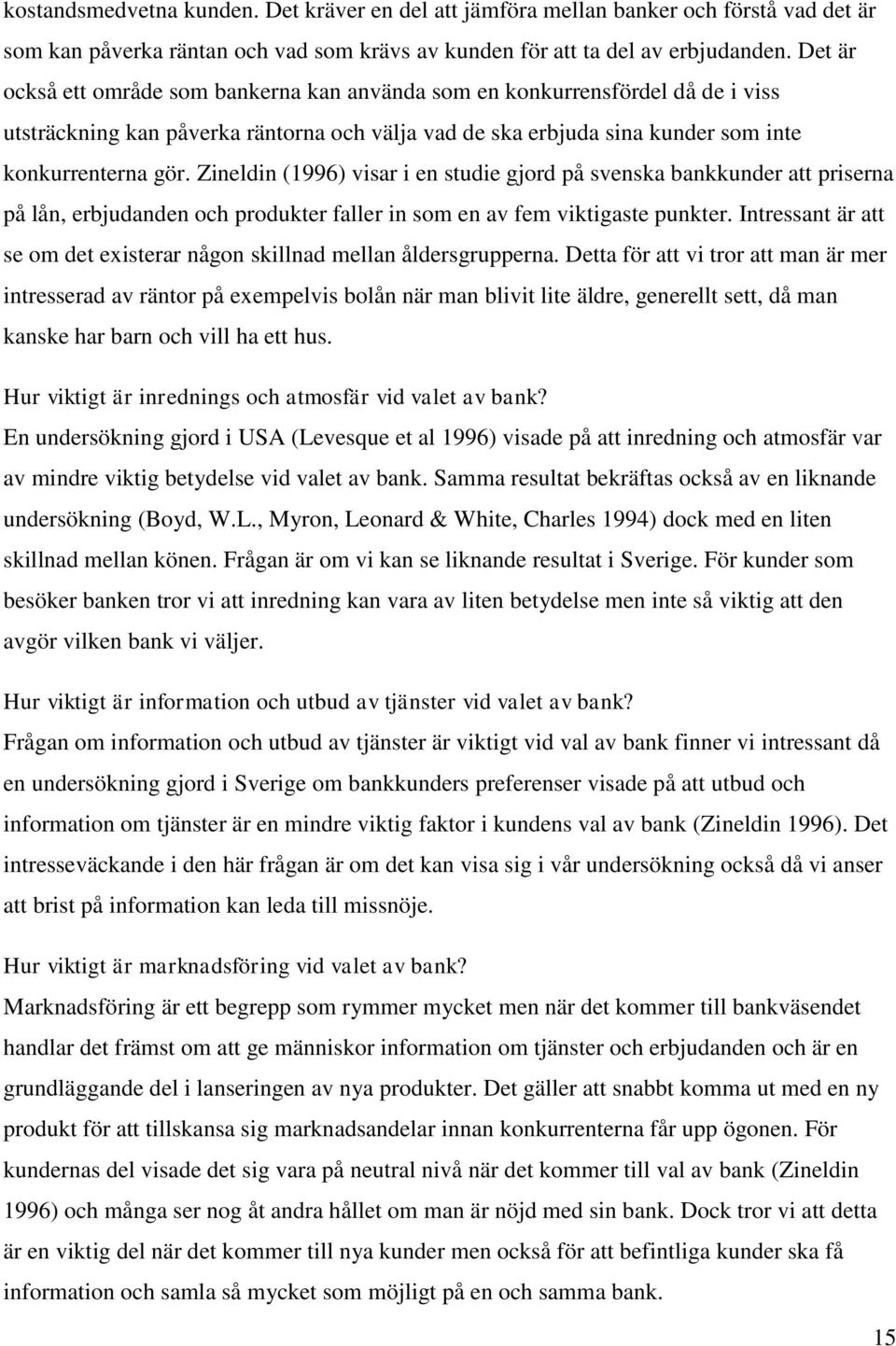 Zineldin (1996) visar i en studie gjord på svenska bankkunder att priserna på lån, erbjudanden och produkter faller in som en av fem viktigaste punkter.