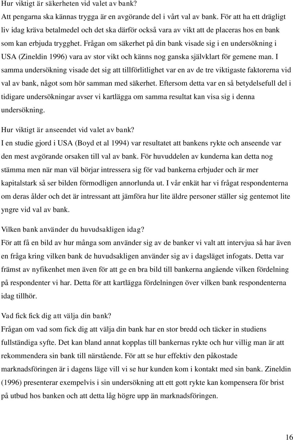 Frågan om säkerhet på din bank visade sig i en undersökning i USA (Zineldin 1996) vara av stor vikt och känns nog ganska självklart för gemene man.