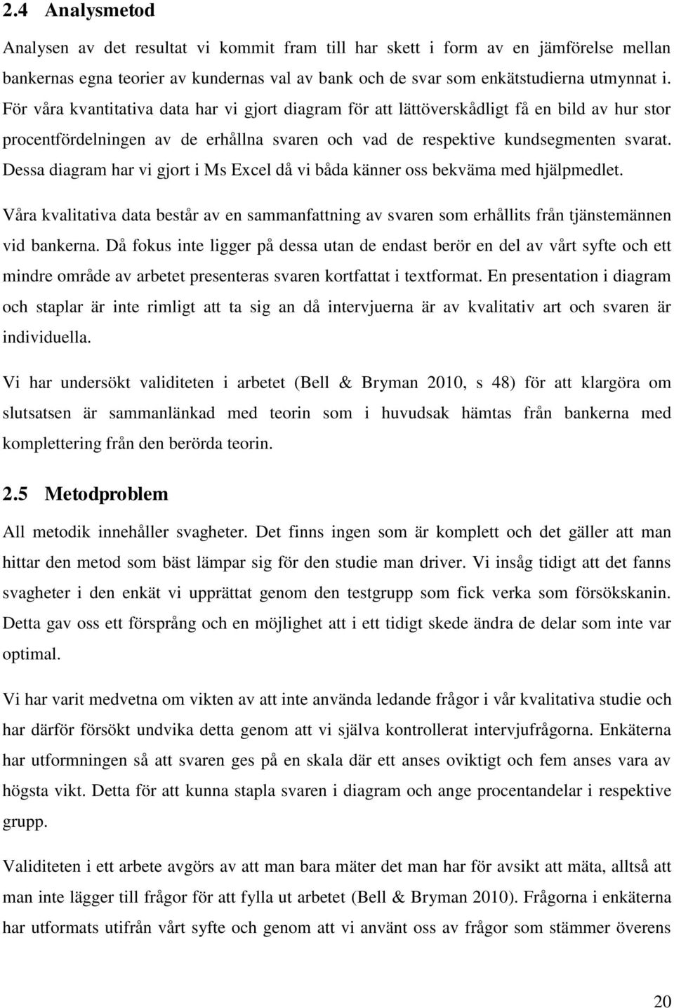 Dessa diagram har vi gjort i Ms Excel då vi båda känner oss bekväma med hjälpmedlet. Våra kvalitativa data består av en sammanfattning av svaren som erhållits från tjänstemännen vid bankerna.