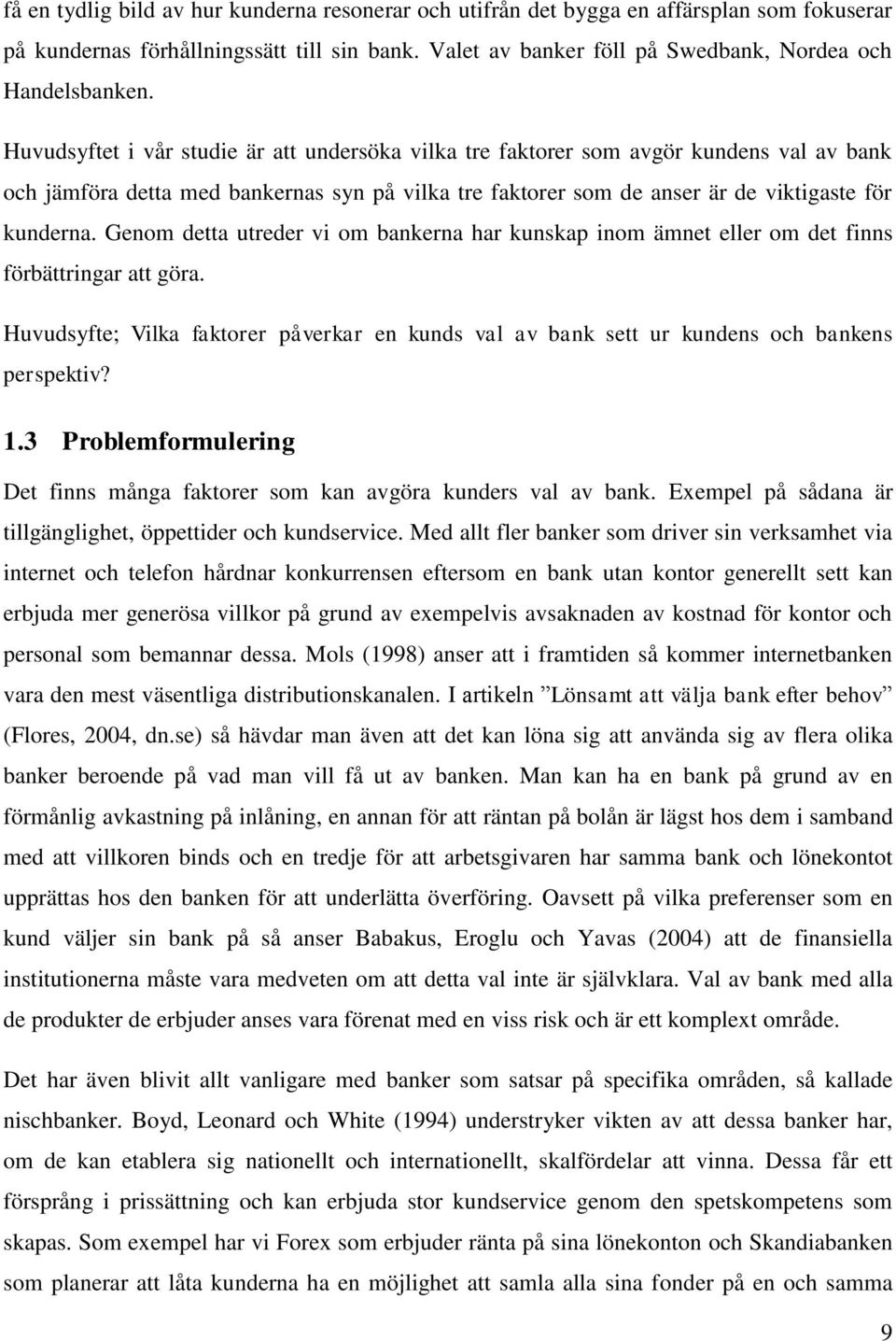 Genom detta utreder vi om bankerna har kunskap inom ämnet eller om det finns förbättringar att göra. Huvudsyfte; Vilka faktorer påverkar en kunds val av bank sett ur kundens och bankens perspektiv? 1.