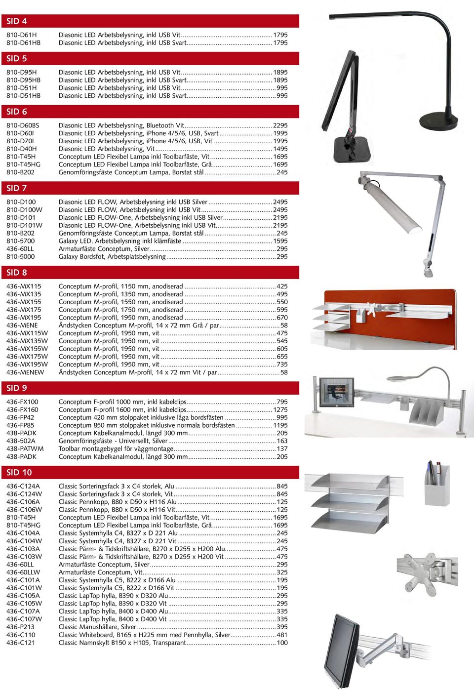 ..995 Diasonic LED Arbetsbelysning, inkl USB Svart...995 SID 6 810-D60BS Diasonic LED Arbetsbelysning, Bluetooth Vit...2295 810-D60I Diasonic LED Arbetsbelysning, iphone 4/5/6, USB, Svart.