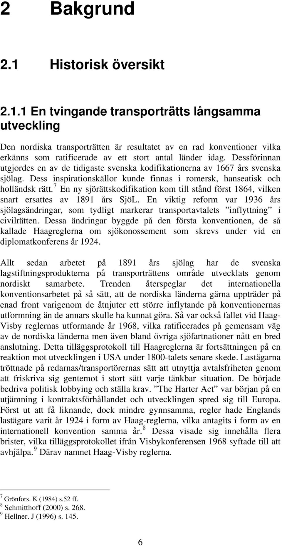 7 En ny sjörättskodifikation kom till stånd först 1864, vilken snart ersattes av 1891 års SjöL.