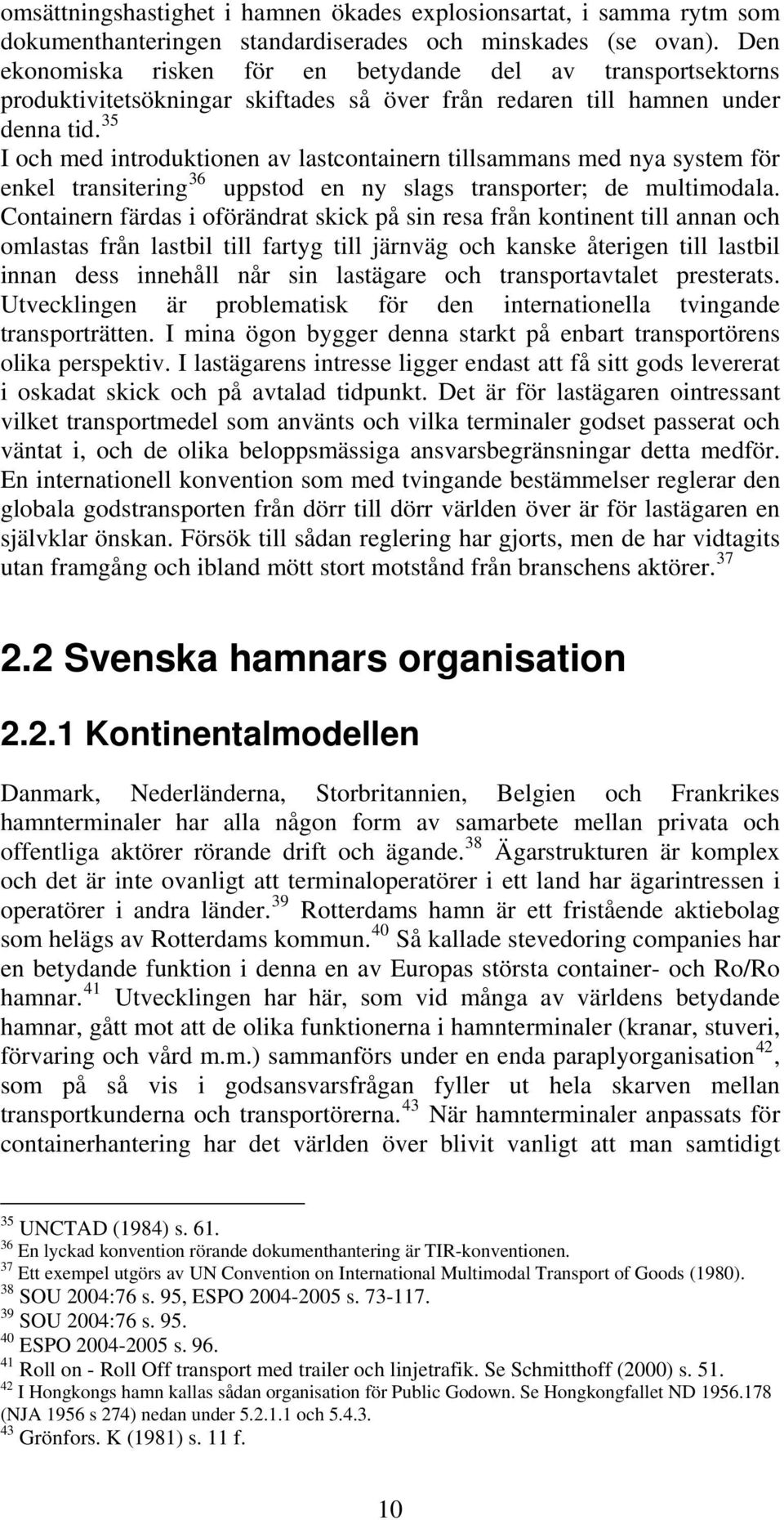 35 I och med introduktionen av lastcontainern tillsammans med nya system för enkel transitering 36 uppstod en ny slags transporter; de multimodala.