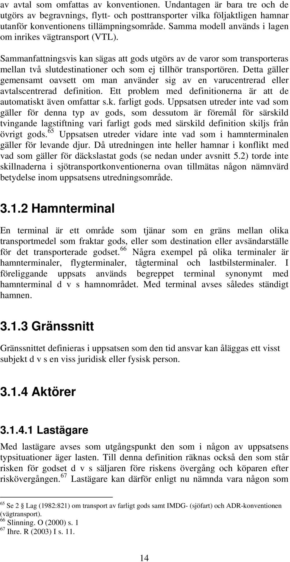 Detta gäller gemensamt oavsett om man använder sig av en varucentrerad eller avtalscentrerad definition. Ett problem med definitionerna är att de automatiskt även omfattar s.k. farligt gods.