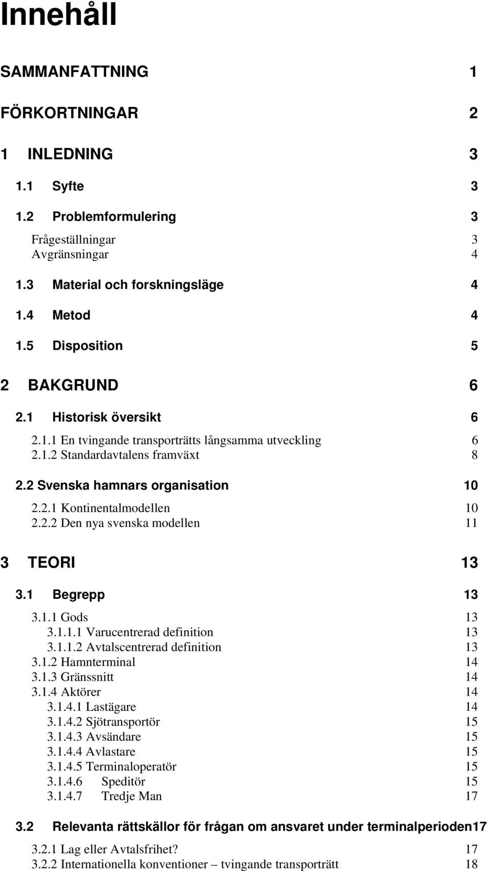 2.2 Den nya svenska modellen 11 3 TEORI 13 3.1 Begrepp 13 3.1.1 Gods 13 3.1.1.1 Varucentrerad definition 13 3.1.1.2 Avtalscentrerad definition 13 3.1.2 Hamnterminal 14 3.1.3 Gränssnitt 14 3.1.4 Aktörer 14 3.