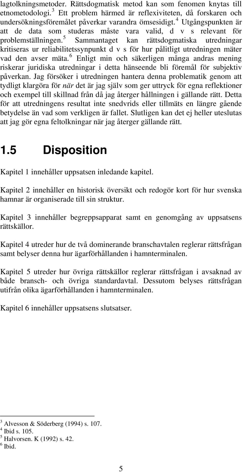 5 Sammantaget kan rättsdogmatiska utredningar kritiseras ur reliabilitetssynpunkt d v s för hur pålitligt utredningen mäter vad den avser mäta.