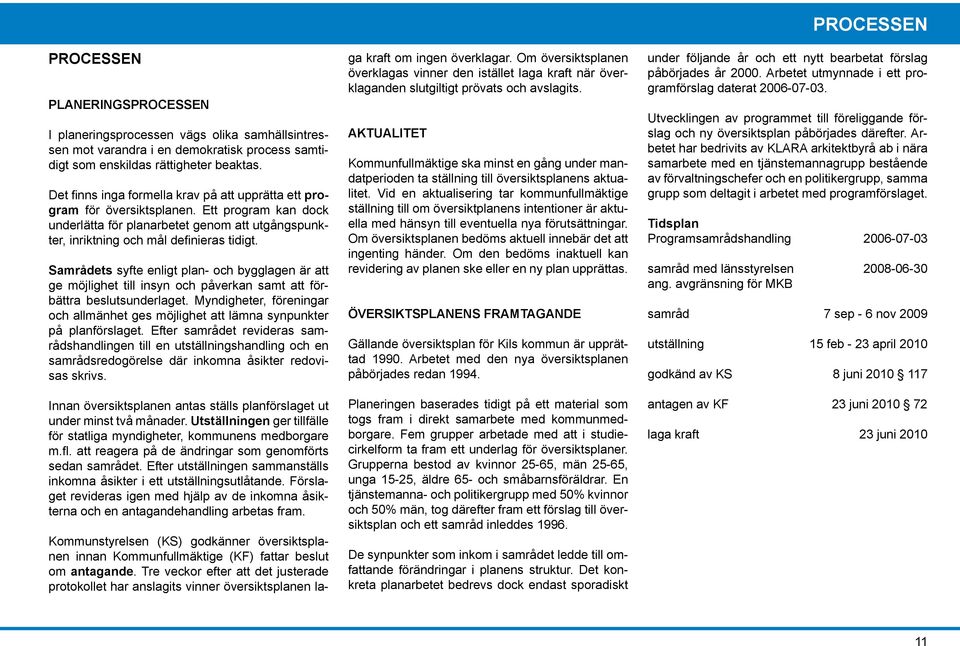 Samrådets syfte enligt plan- och bygglagen är att ge möjlighet till insyn och påverkan samt att förbättra beslutsunderlaget.