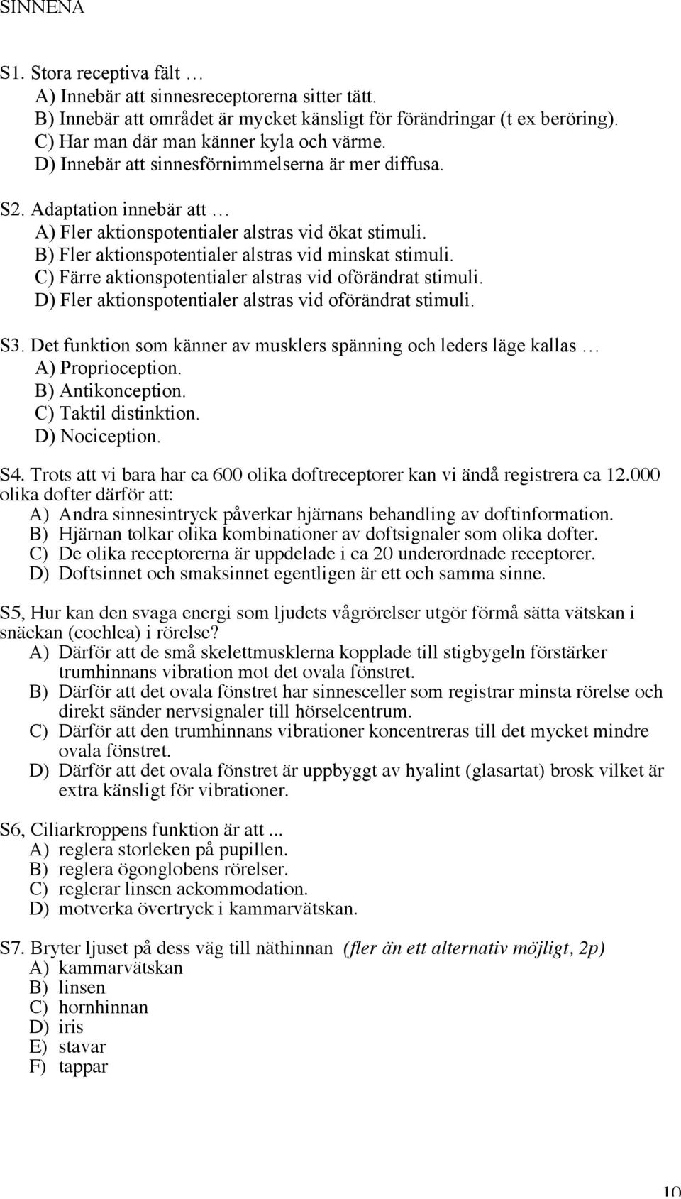 C) Färre aktionspotentialer alstras vid oförändrat stimuli. D) Fler aktionspotentialer alstras vid oförändrat stimuli. S3.