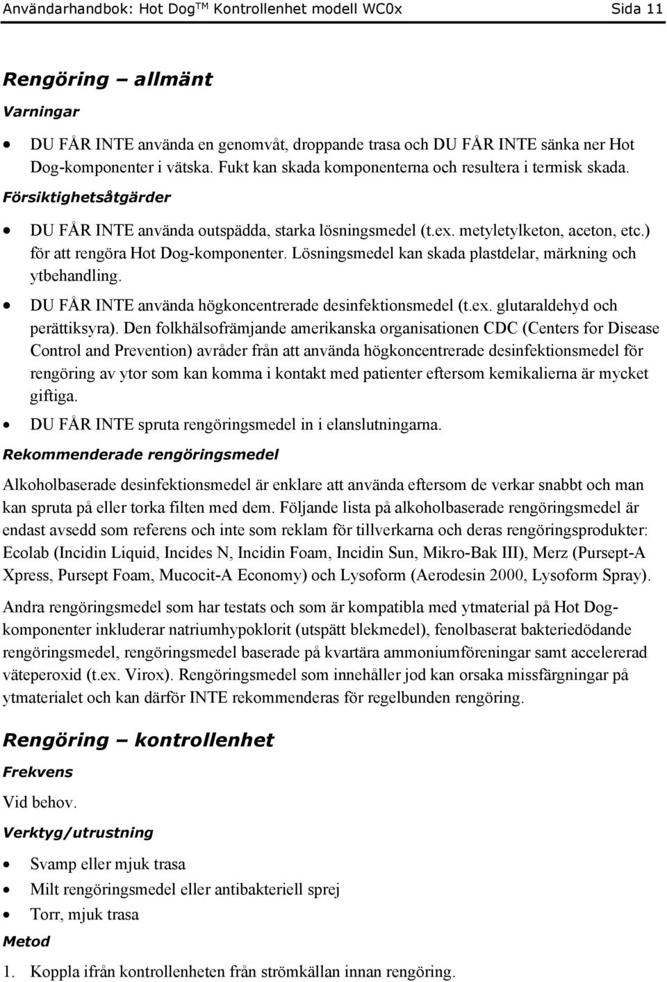 ) för att rengöra Hot Dog-komponenter. Lösningsmedel kan skada plastdelar, märkning och ytbehandling. DU FÅR INTE använda högkoncentrerade desinfektionsmedel (t.ex. glutaraldehyd och perättiksyra).