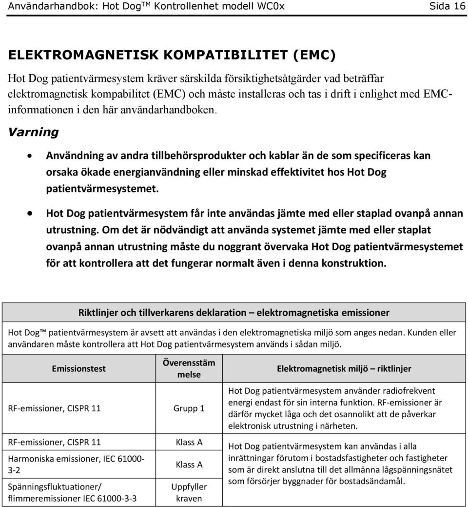 Varning Användning av andra tillbehörsprodukter och kablar än de som specificeras kan orsaka ökade energianvändning eller minskad effektivitet hos Hot Dog patientvärmesystemet.