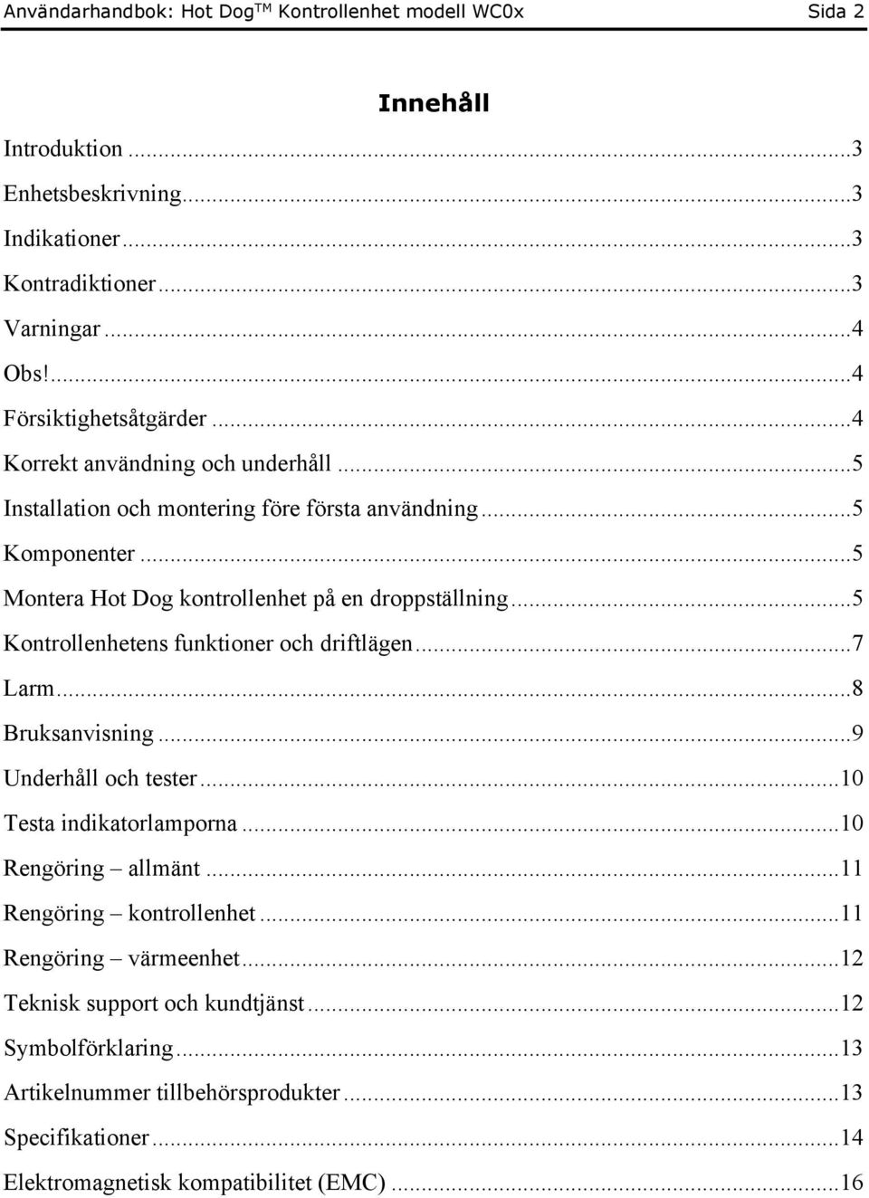 ..5 Montera Hot Dog kontrollenhet på en droppställning...5 Kontrollenhetens funktioner och driftlägen...7 Larm...8 Bruksanvisning...9 Underhåll och tester...10 Testa indikatorlamporna.