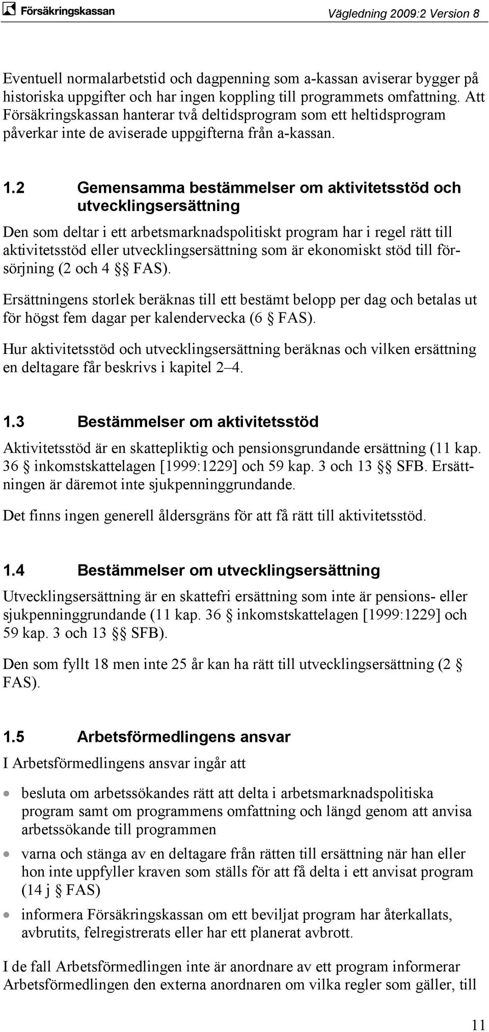 2 Gemensamma bestämmelser om aktivitetsstöd och utvecklingsersättning Den som deltar i ett arbetsmarknadspolitiskt program har i regel rätt till aktivitetsstöd eller utvecklingsersättning som är