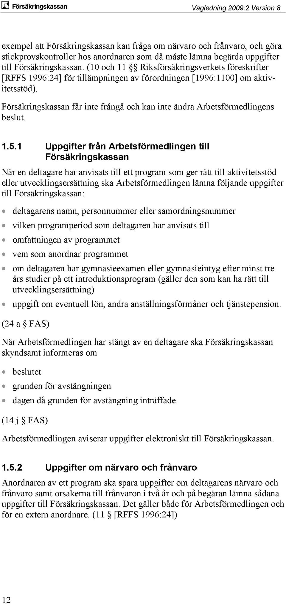 Försäkringskassan får inte frångå och kan inte ändra Arbetsförmedlingens beslut. 1.5.