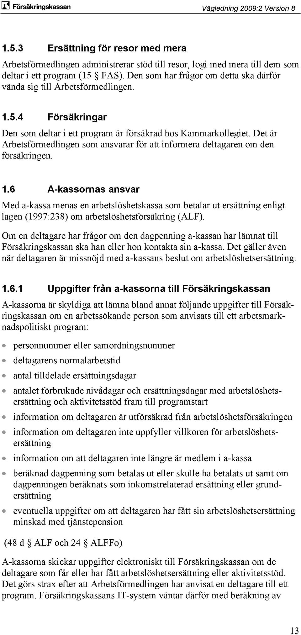 Det är Arbetsförmedlingen som ansvarar för att informera deltagaren om den försäkringen. 1.