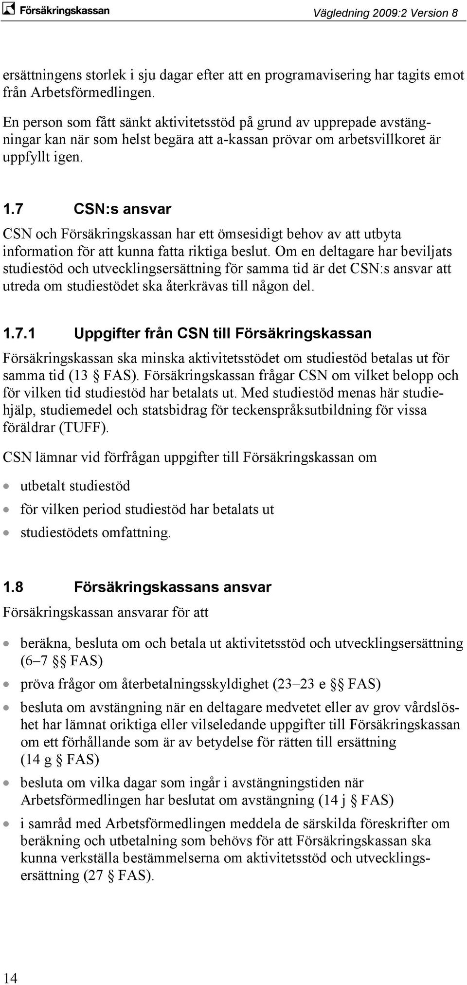 7 CSN:s ansvar CSN och Försäkringskassan har ett ömsesidigt behov av att utbyta information för att kunna fatta riktiga beslut.