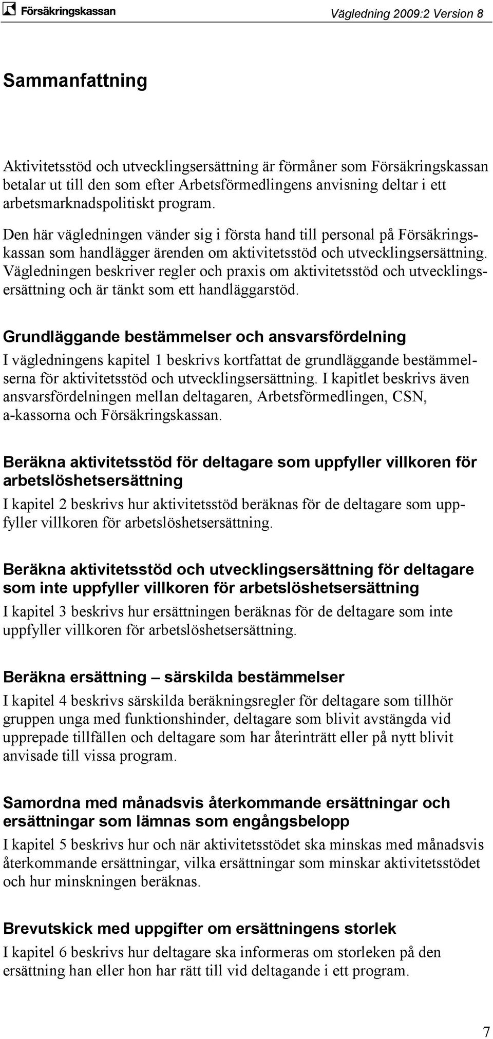 Vägledningen beskriver regler och praxis om aktivitetsstöd och utvecklingsersättning och är tänkt som ett handläggarstöd.