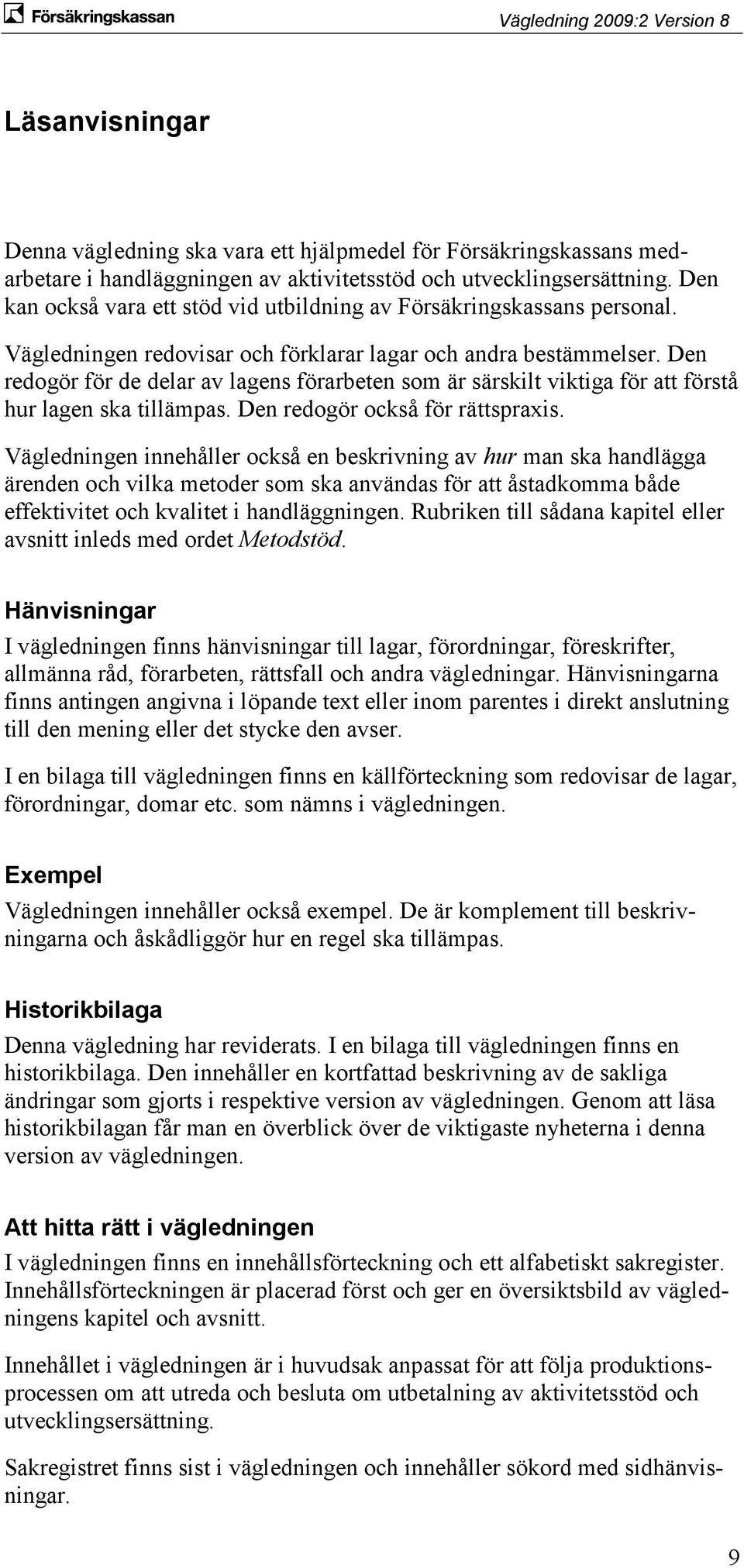 Den redogör för de delar av lagens förarbeten som är särskilt viktiga för att förstå hur lagen ska tillämpas. Den redogör också för rättspraxis.