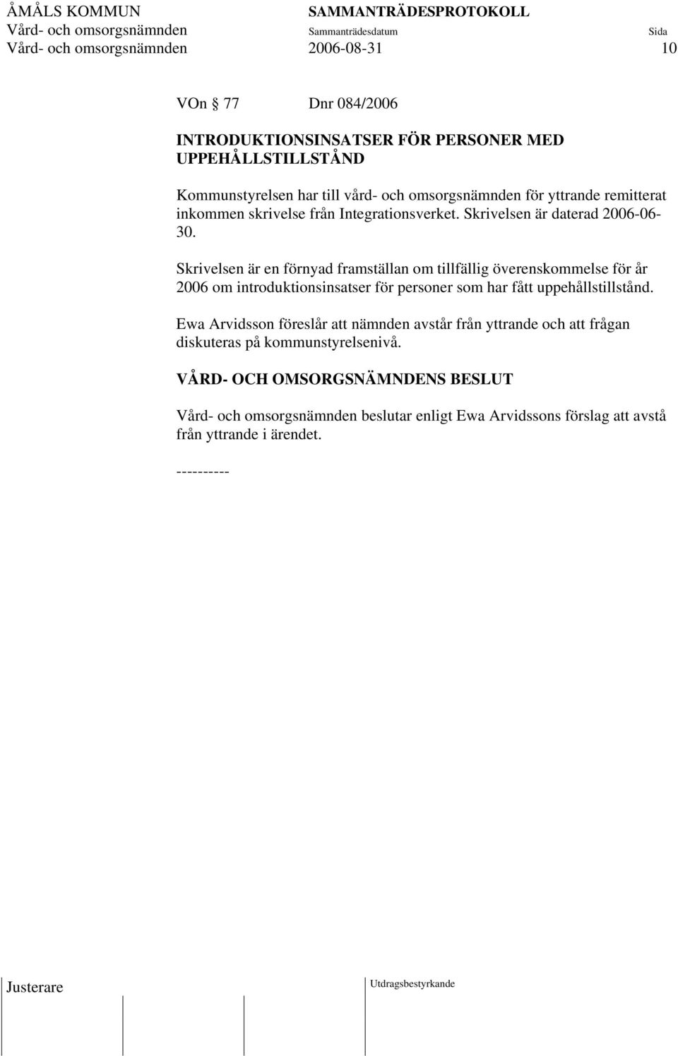 Skrivelsen är en förnyad framställan om tillfällig överenskommelse för år 2006 om introduktionsinsatser för personer som har fått uppehållstillstånd.