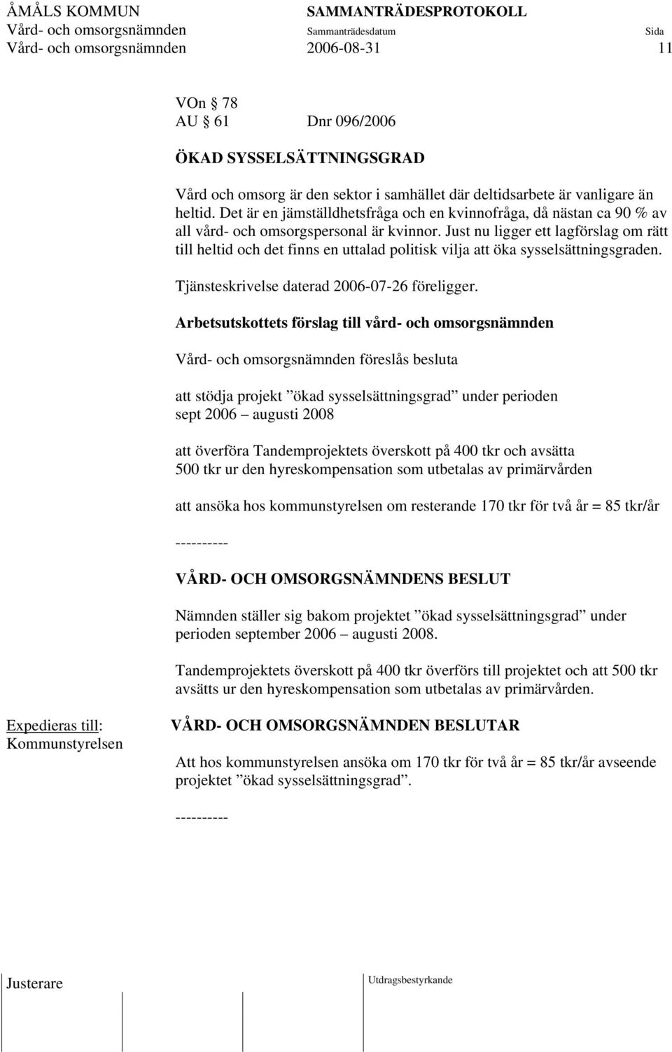 Just nu ligger ett lagförslag om rätt till heltid och det finns en uttalad politisk vilja att öka sysselsättningsgraden. Tjänsteskrivelse daterad 2006-07-26 föreligger.