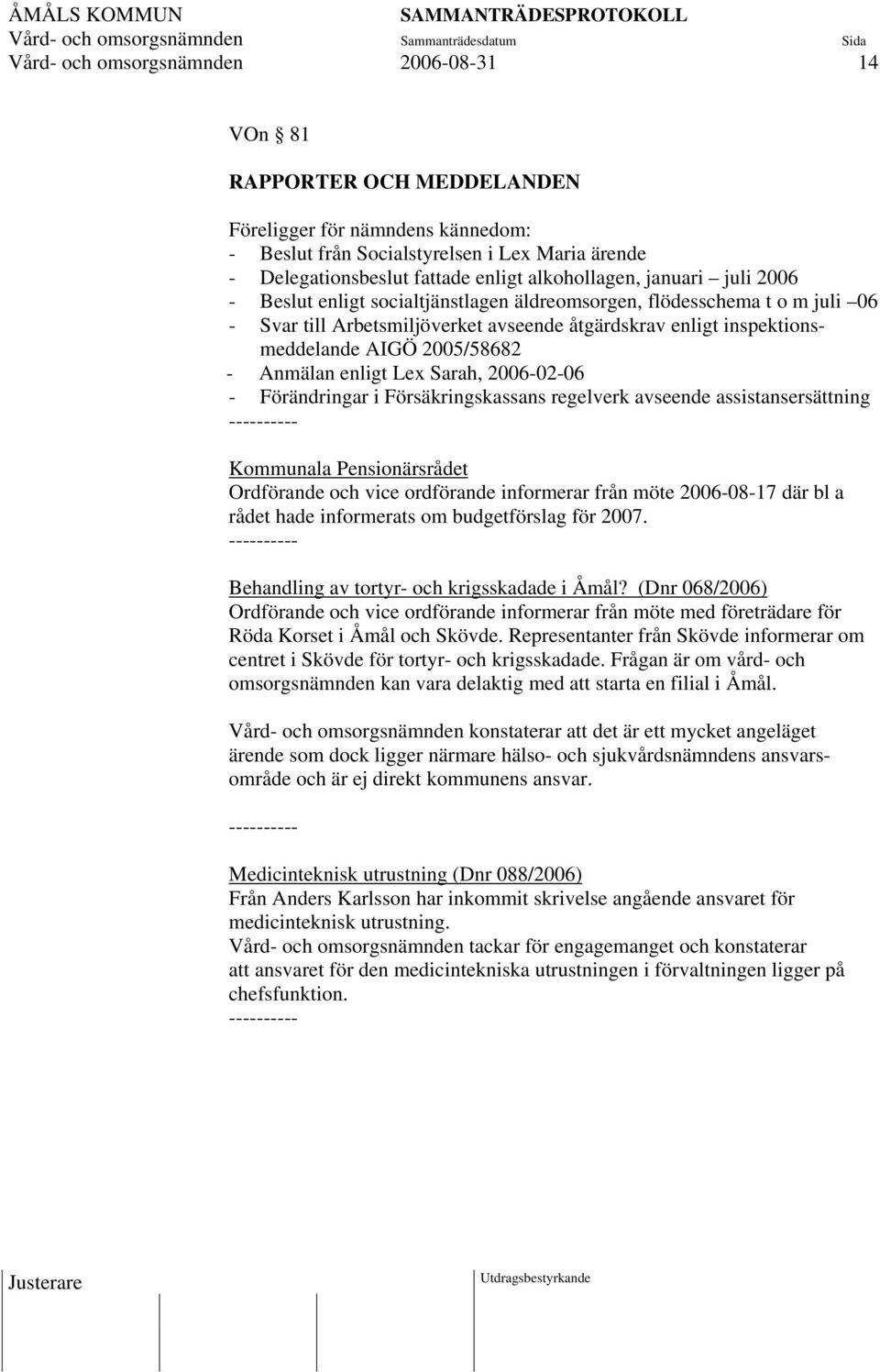 2005/58682 - Anmälan enligt Lex Sarah, 2006-02-06 - Förändringar i Försäkringskassans regelverk avseende assistansersättning Kommunala Pensionärsrådet Ordförande och vice ordförande informerar från