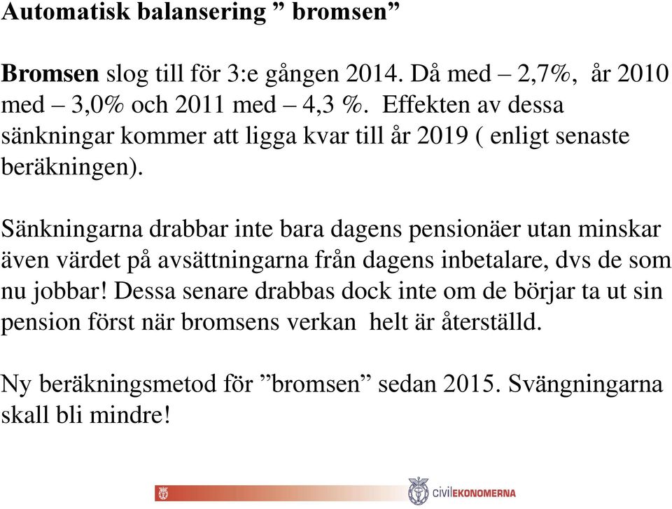 Sänkningarna drabbar inte bara dagens pensionäer utan minskar även värdet på avsättningarna från dagens inbetalare, dvs de som nu