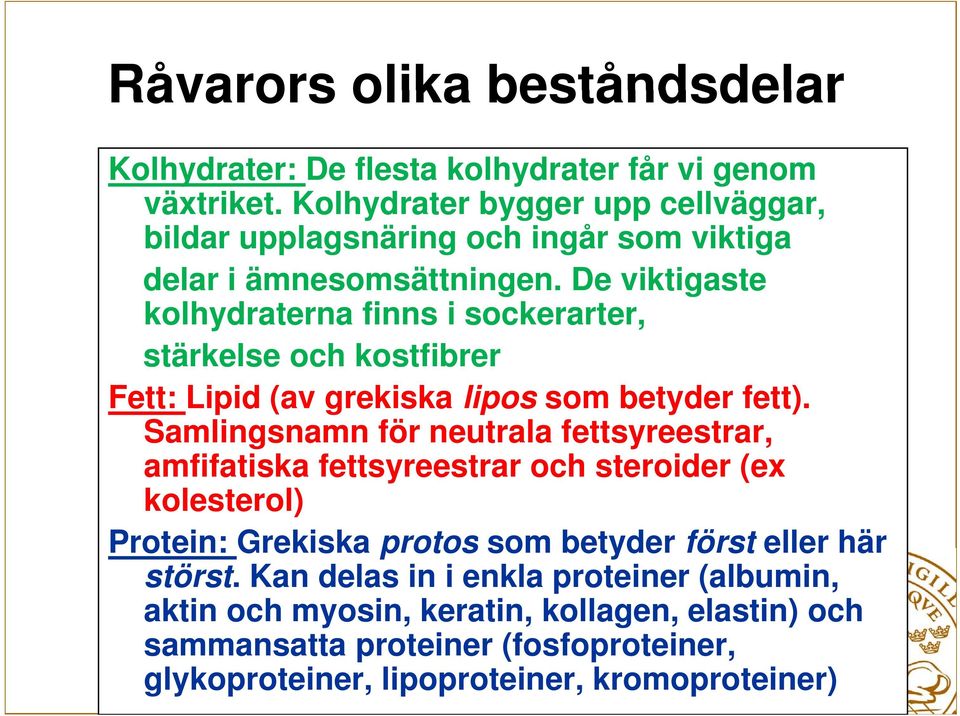 ätt De viktigaste t kolhydraterna finns i sockerarter, stärkelse och kostfibrer Fett: Lipid (av grekiska lipos som betyder fett).