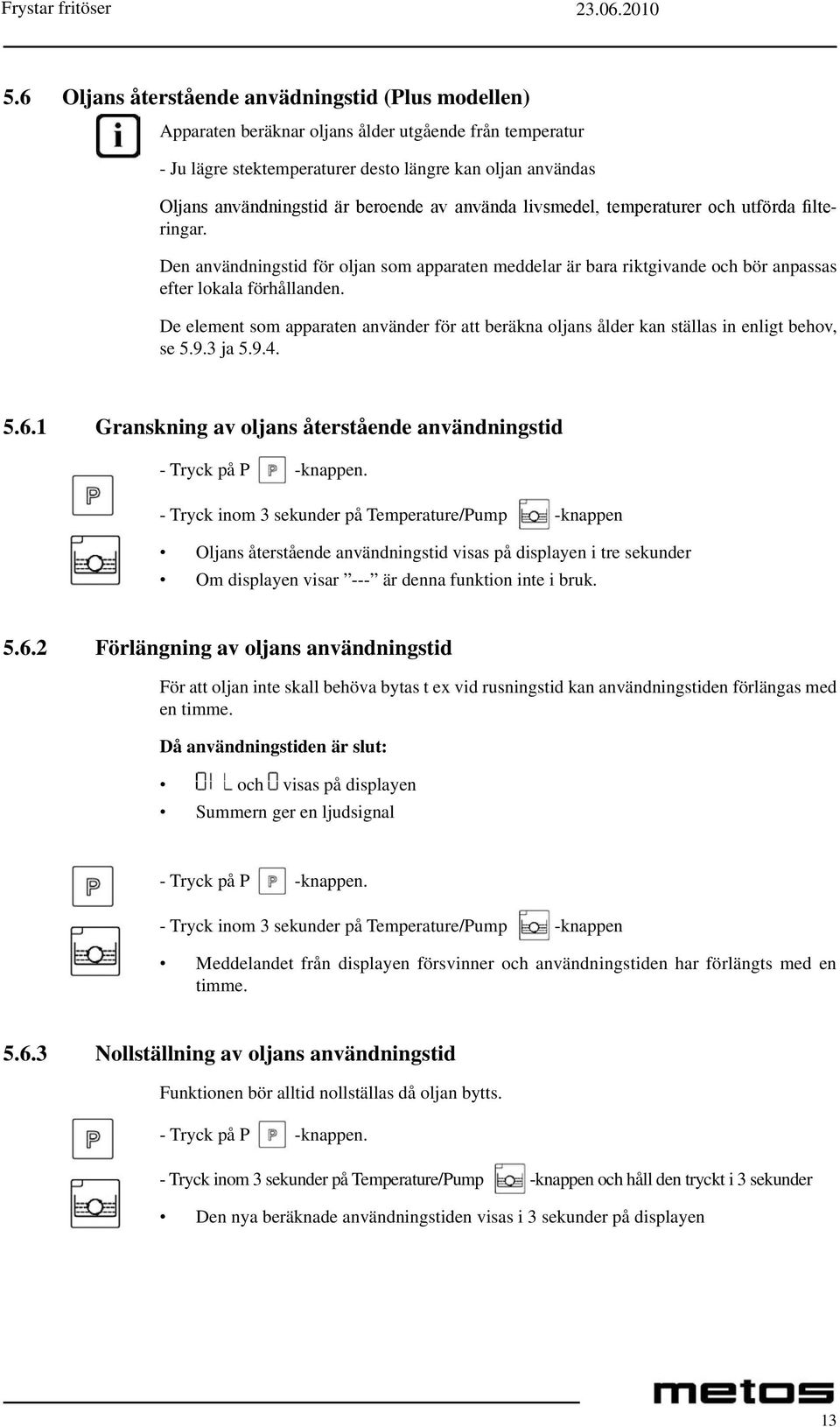 De element som apparaten använder för att beräkna oljans ålder kan ställas in enligt behov, se 5.9.3 ja 5.9.4. 5.6.1 Granskning av oljans återstående användningstid - Tryck på P -knappen.