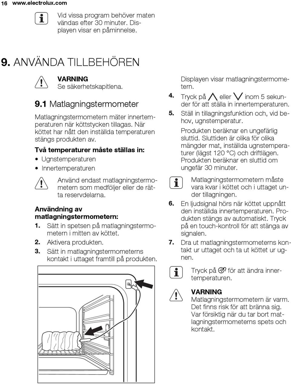 När köttet har nått den inställda temperaturen stängs produkten av.