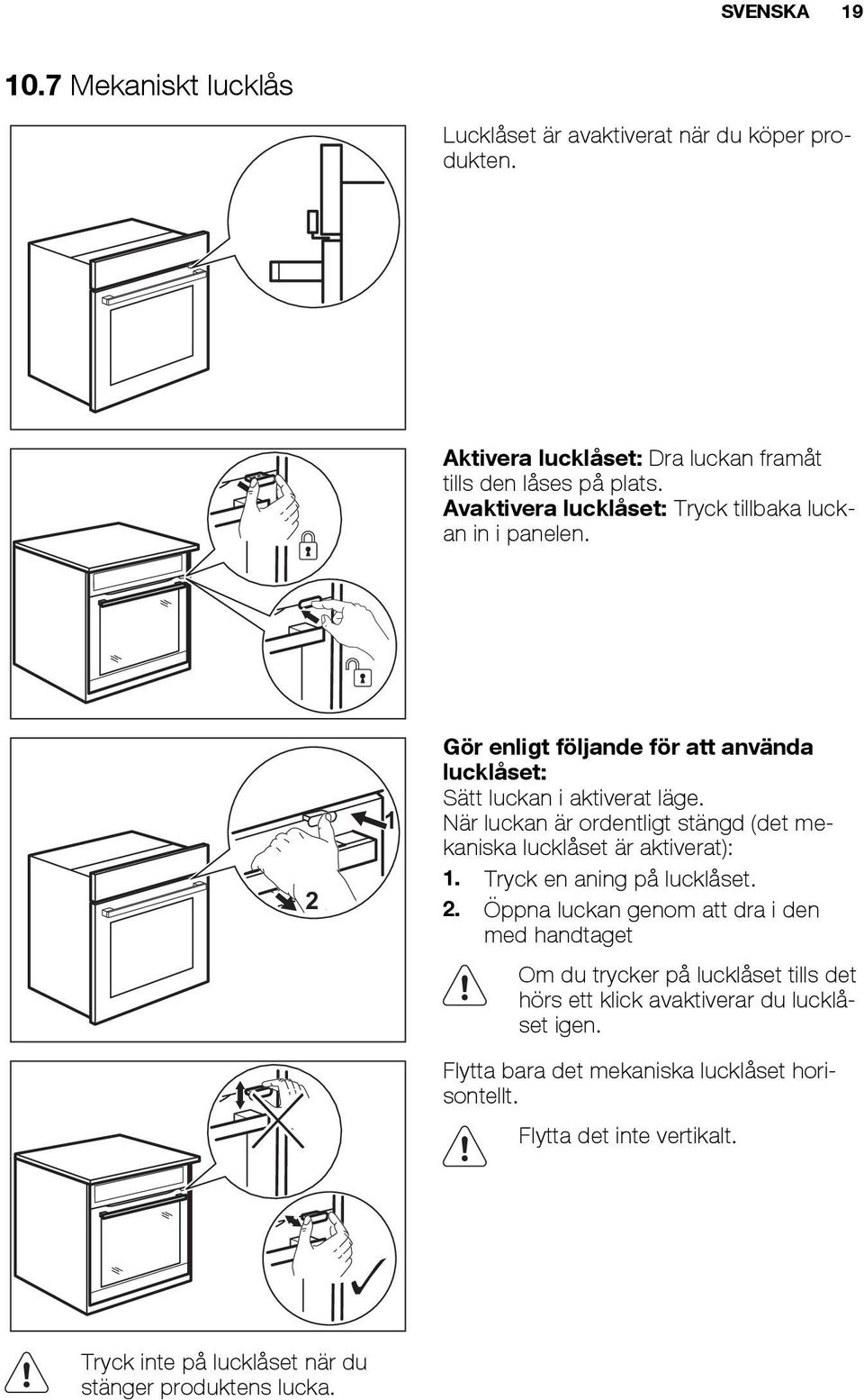 När luckan är ordentligt stängd (det mekaniska lucklåset är aktiverat): 1. Tryck en aning på lucklåset. 2.