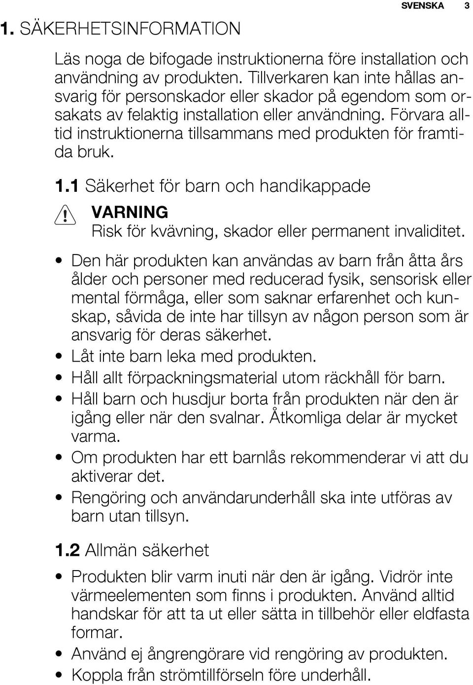 Förvara alltid instruktionerna tillsammans med produkten för framtida bruk. 1.1 Säkerhet för barn och handikappade VARNING Risk för kvävning, skador eller permanent invaliditet.