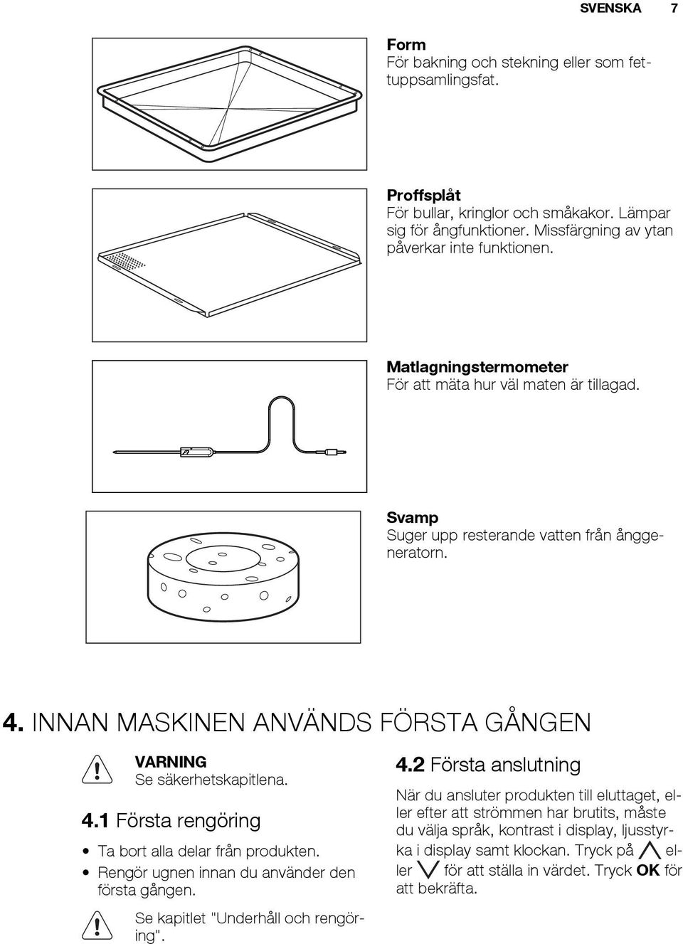 Rengör ugnen innan du använder den första gången. Se kapitlet "Underhåll och rengöring". 4.