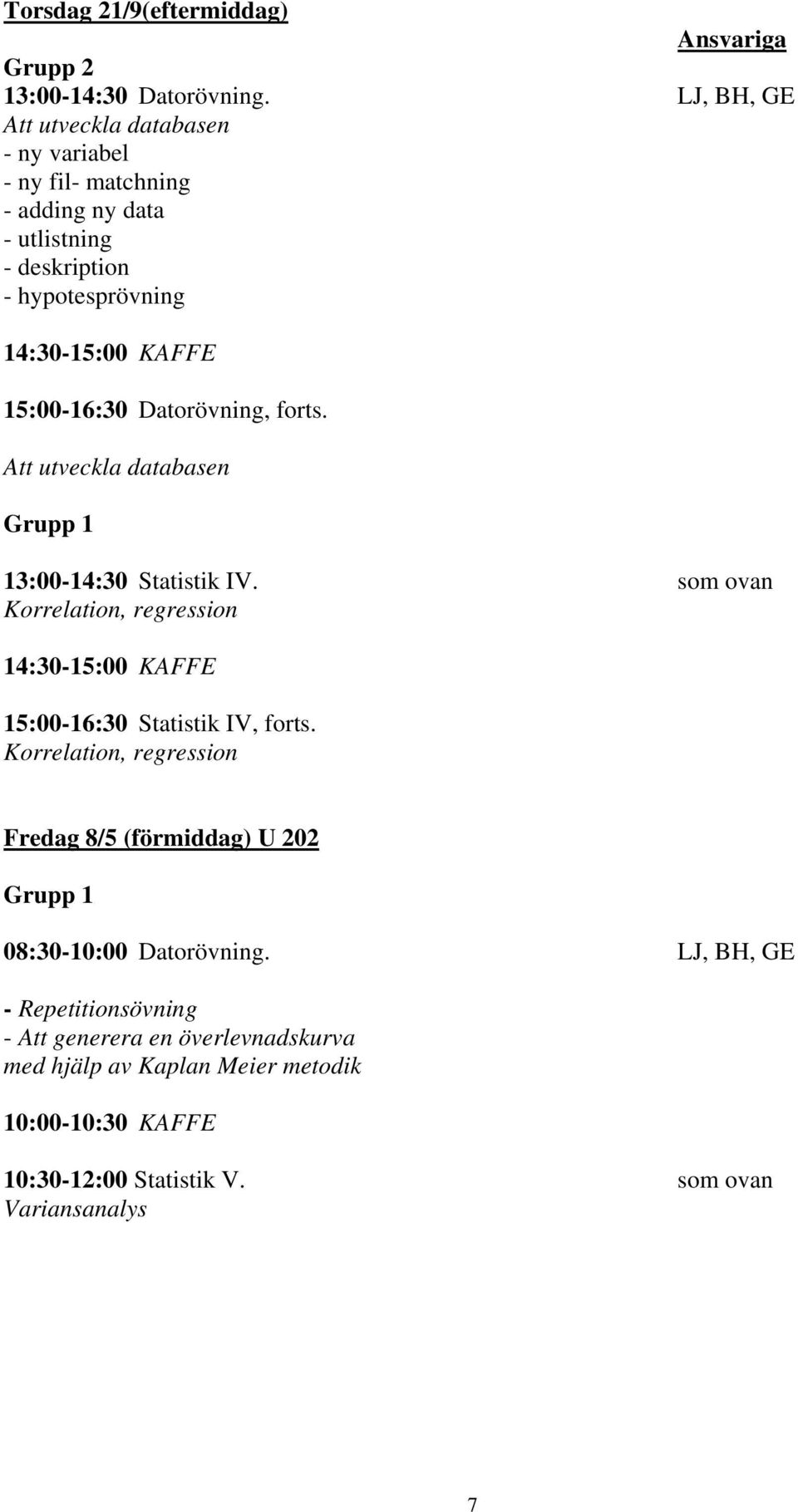 15:00-16:30 Datorövning, forts. Att utveckla databasen 13:00-14:30 Statistik IV.