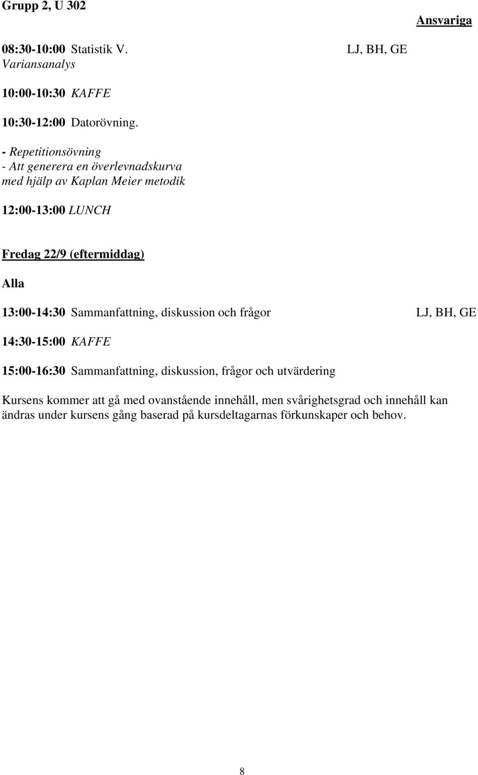 13:00-14:30 Sammanfattning, diskussion och frågor LJ, BH, GE 15:00-16:30 Sammanfattning, diskussion, frågor och utvärdering