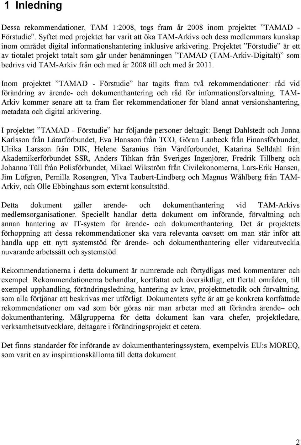 Projektet Förstudie är ett av tiotalet projekt totalt som går under benämningen TAMAD (TAM-Arkiv-Digitalt) som bedrivs vid TAM-Arkiv från och med år 2008 till och med år 2011.