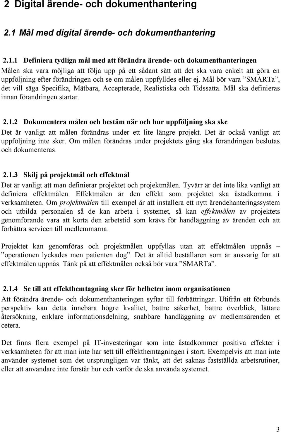 1 Definiera tydliga mål med att förändra ärende- och dokumenthanteringen Målen ska vara möjliga att följa upp på ett sådant sätt att det ska vara enkelt att göra en uppföljning efter förändringen och