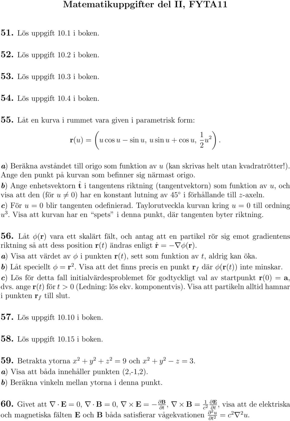 b) Ange enhetsvektorn ˆt i tangentens riktning (tangentvektorn) som funktion av u, och visa att den (för u 0) har en konstant lutning av 45 i förhållande till z-axeln.