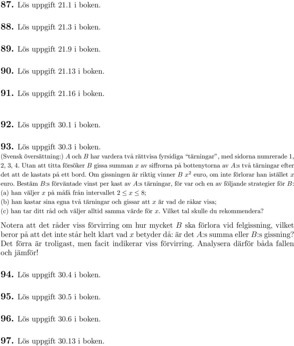 Utan att titta försöker B gissa summan x av siffrorna på bottenytorna av A:s två tärningar efter det att de kastats på ett bord.