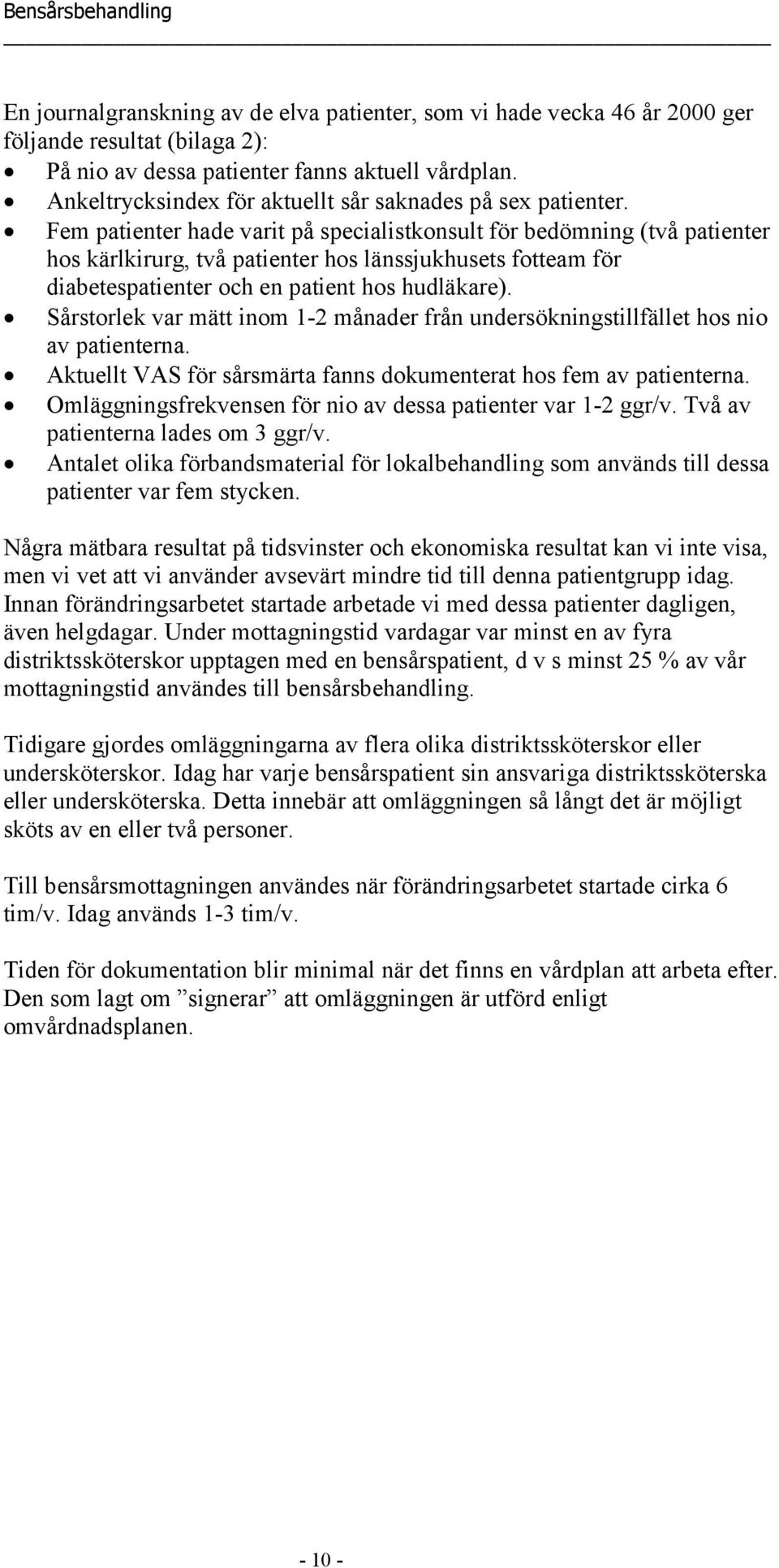 Fem patienter hade varit på specialistkonsult för bedömning (två patienter hos kärlkirurg, två patienter hos länssjukhusets fotteam för diabetespatienter och en patient hos hudläkare).