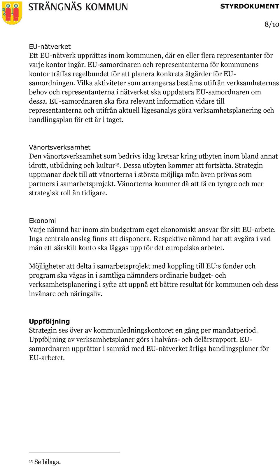 Vilka aktiviteter som arrangeras bestäms utifrån verksamheternas behov och representanterna i nätverket ska uppdatera EU-samordnaren om dessa.