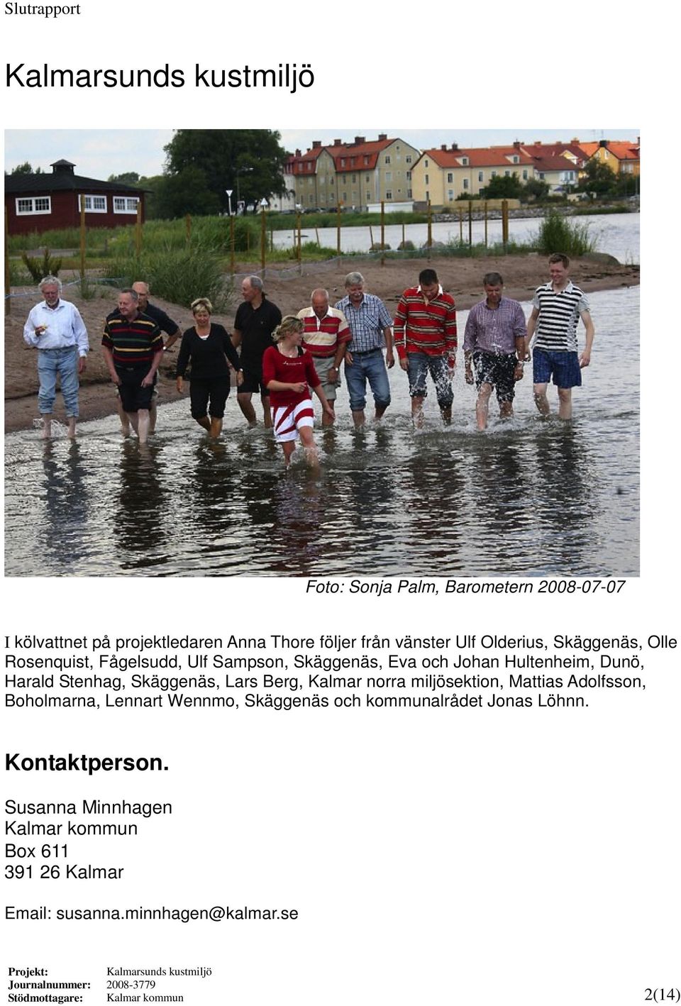 Lars Berg, Kalmar norra miljösektion, Mattias Adolfsson, Boholmarna, Lennart Wennmo, Skäggenäs och kommunalrådet Jonas