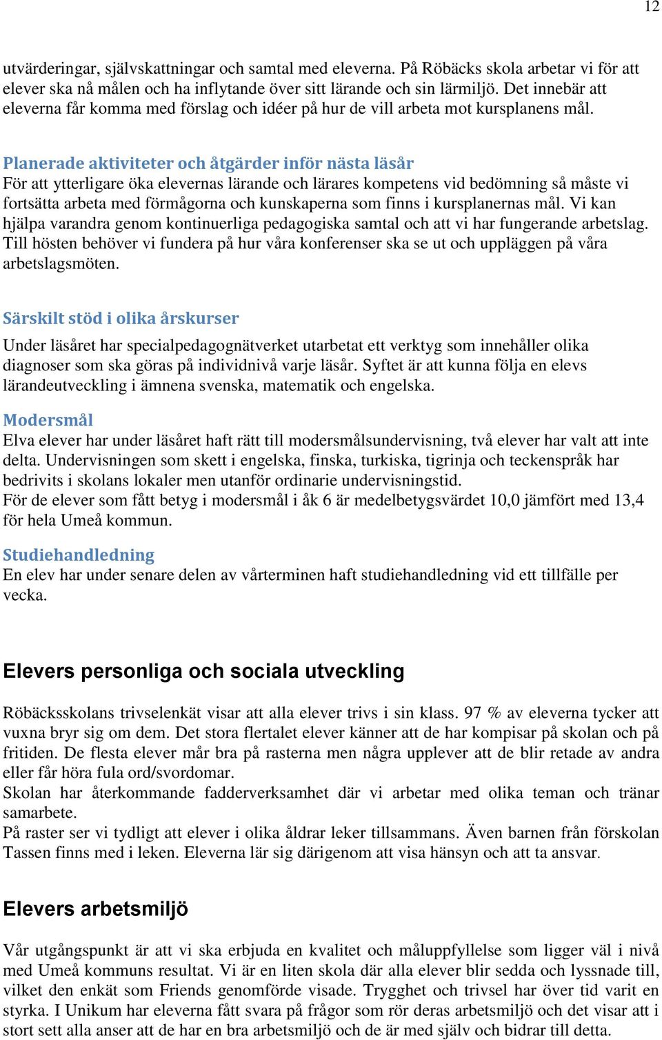 Planerade aktiviteter och åtgärder inför nästa läsår För att ytterligare öka elevernas lärande och lärares kompetens vid bedömning så måste vi fortsätta arbeta med förmågorna och kunskaperna som