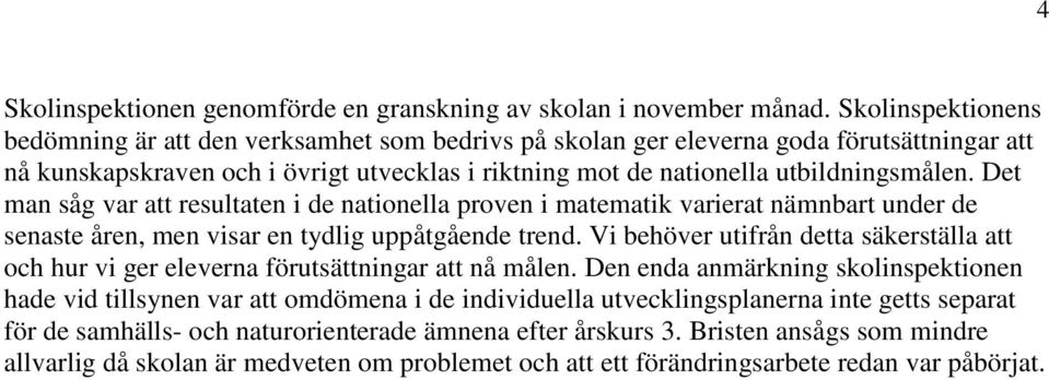 Det man såg var att resultaten i de nationella proven i matematik varierat nämnbart under de senaste åren, men visar en tydlig uppåtgående trend.