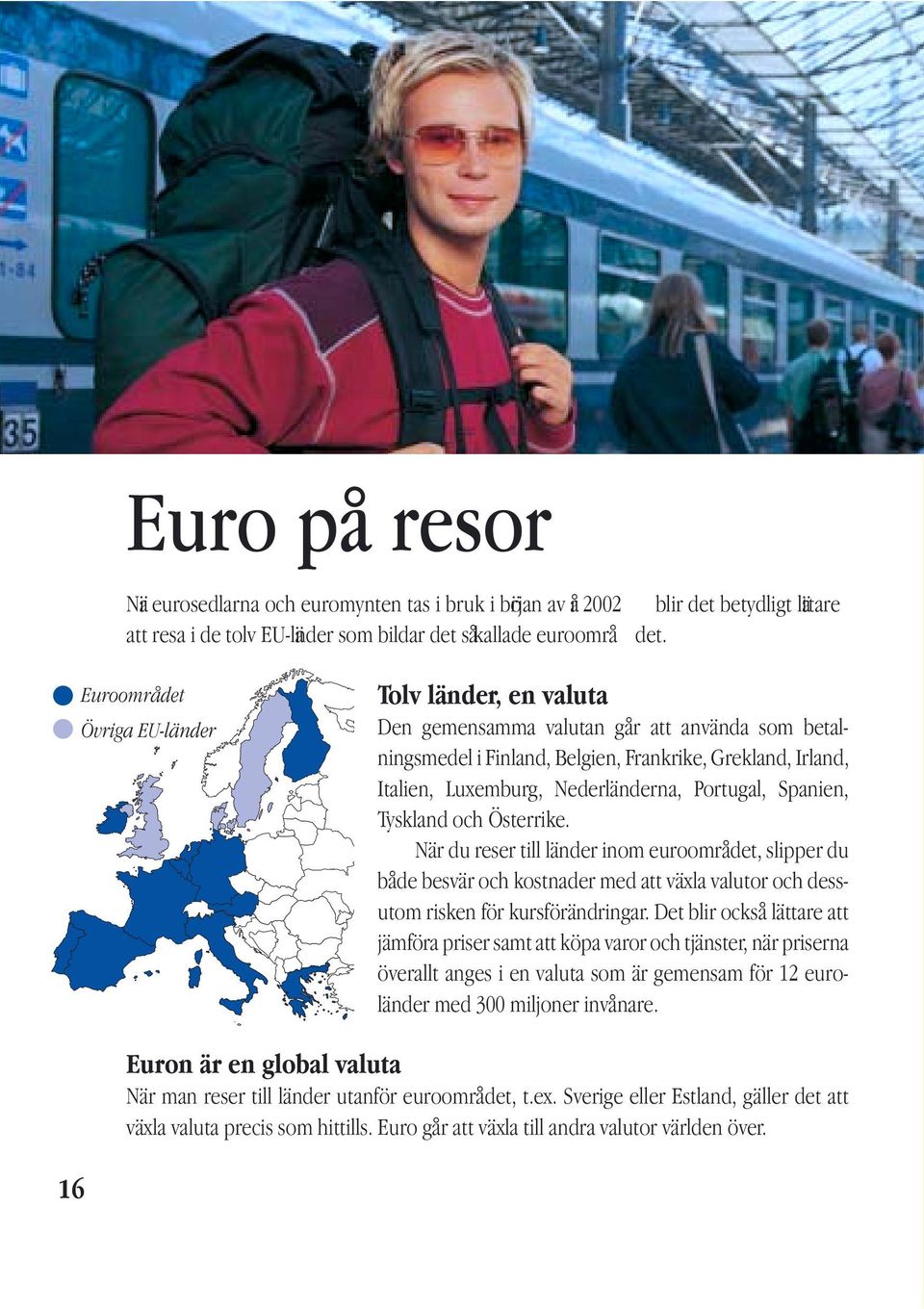 som bildar det såkallade euroområ blir det betydligt lättare det.