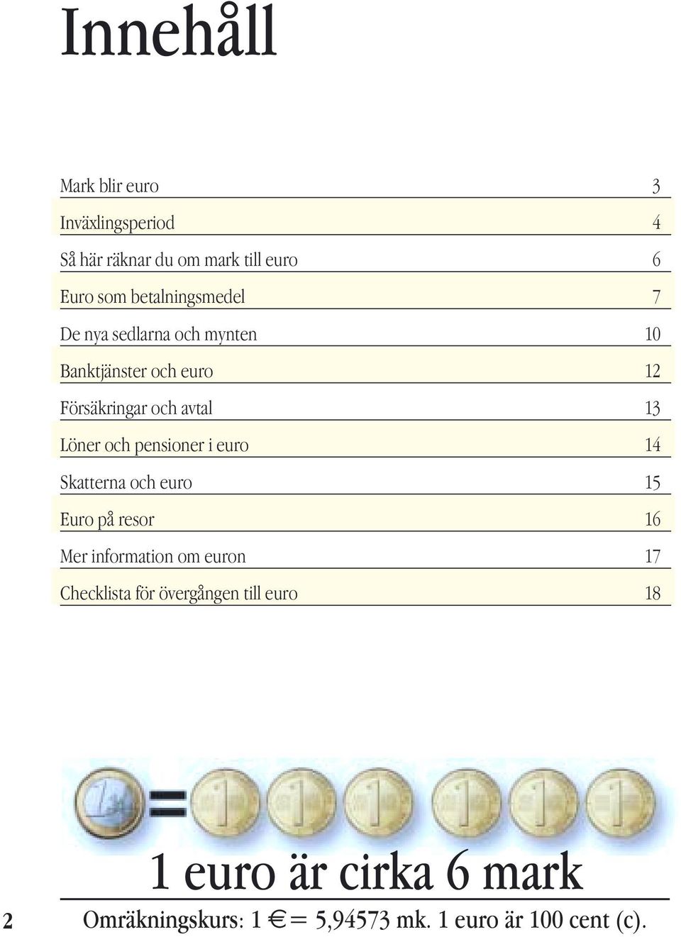 Löner och pensioner i euro 14 Skatterna och euro 15 Euro på resor 16 Mer information om euron 17
