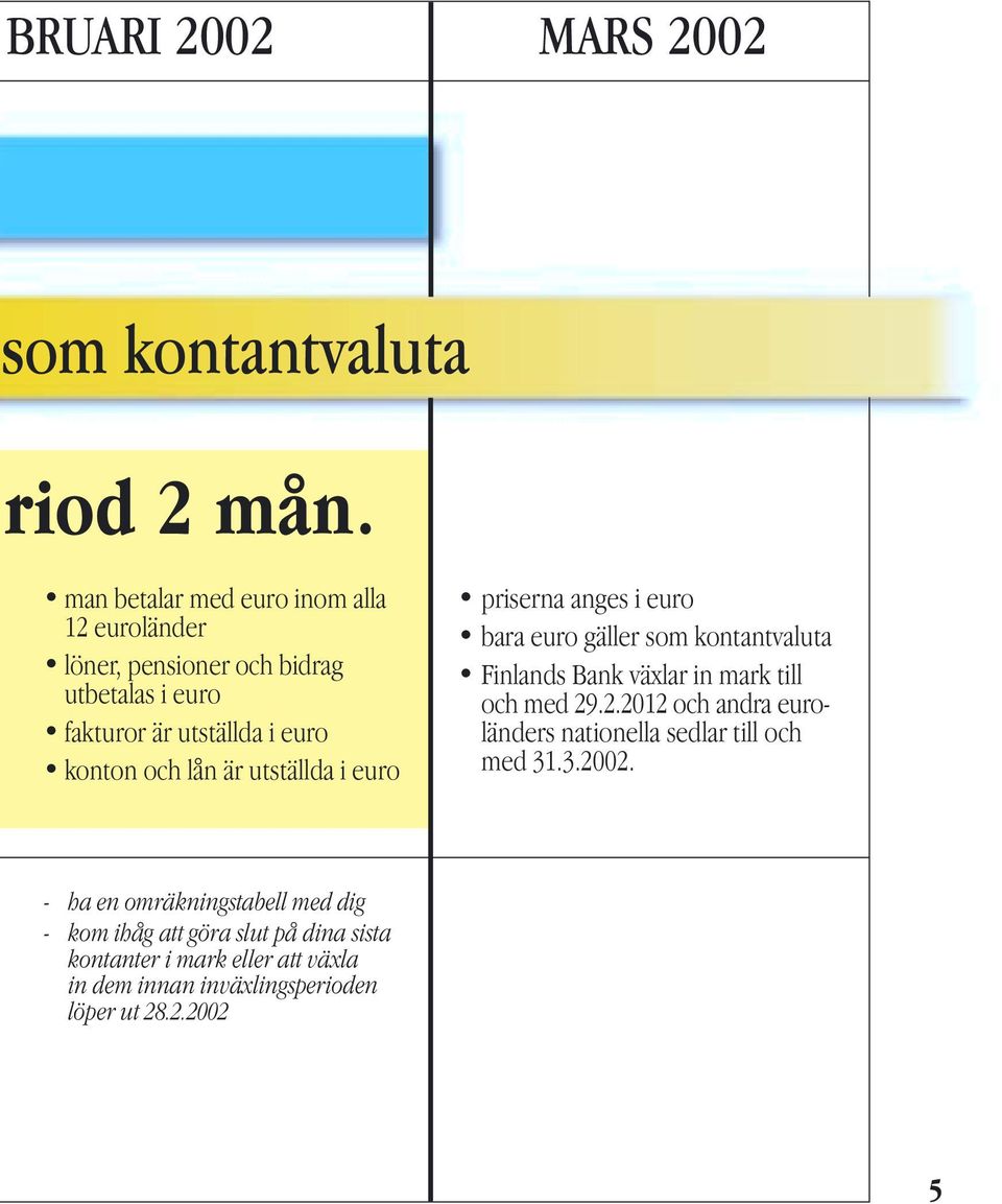 är utställda i euro priserna anges i euro bara euro gäller som kontantvaluta Finlands Bank växlar in mark till och med 29