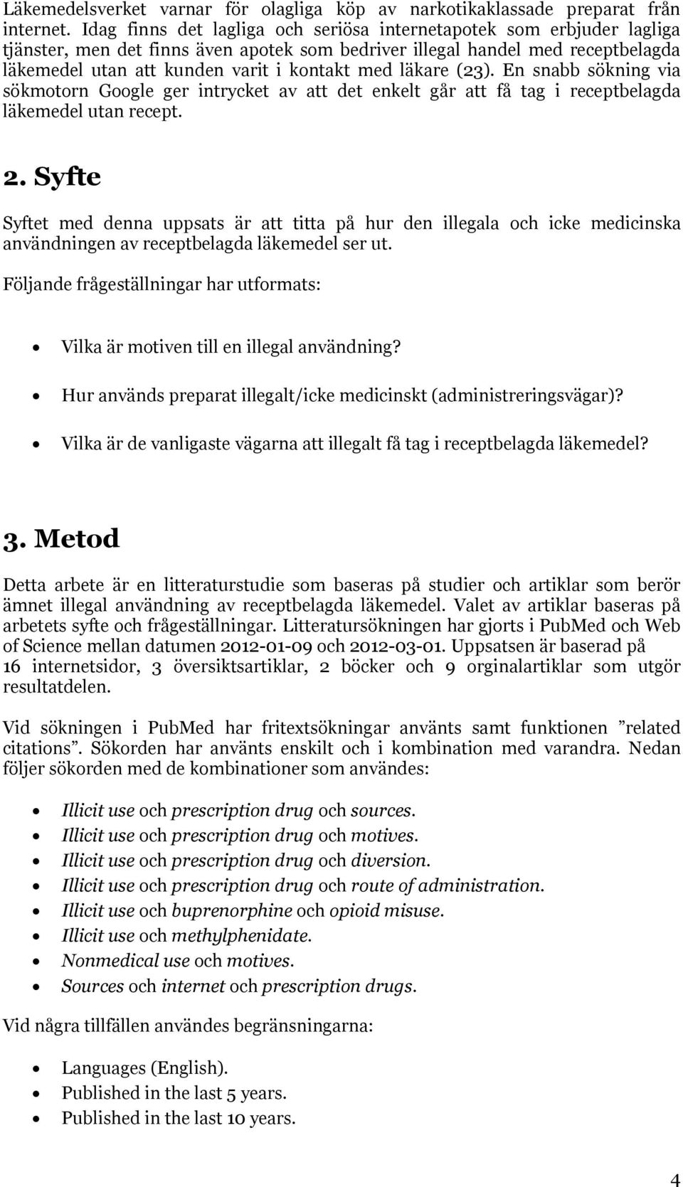 läkare (23). En snabb sökning via sökmotorn Google ger intrycket av att det enkelt går att få tag i receptbelagda läkemedel utan recept. 2.