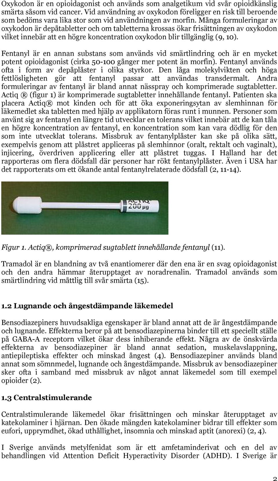 Många formuleringar av oxykodon är depåtabletter och om tabletterna krossas ökar frisättningen av oxykodon vilket innebär att en högre koncentration oxykodon blir tillgänglig (9, 1).